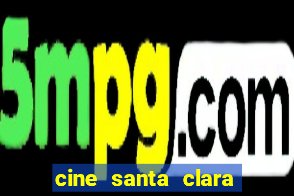 cine santa clara filmes em cartaz